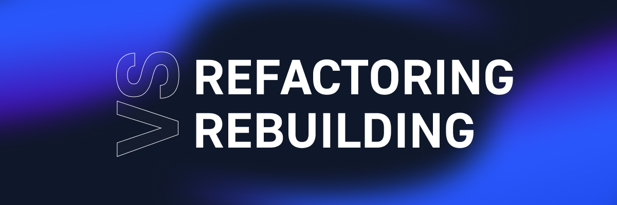 Refactoring vs. Rebuilding: Choosing the Right Path for Legacy Applications